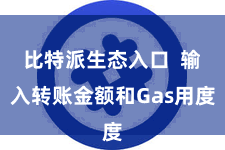 比特派生态入口 输入转账金额和Gas用度