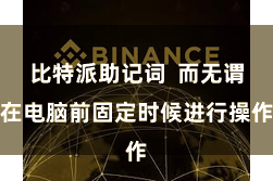 比特派助记词 而无谓在电脑前固定时候进行操作