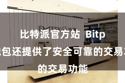 比特派官方站  Bitpie钱包还提供了安全可靠的交易功能