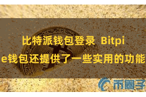 比特派钱包登录  Bitpie钱包还提供了一些实用的功能