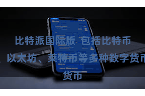 比特派国际版  包括比特币、以太坊、莱特币等多种数字货币
