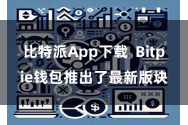 比特派App下载  Bitpie钱包推出了最新版块