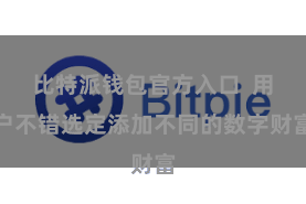 比特派钱包官方入口 用户不错选定添加不同的数字财富
