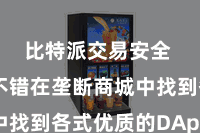 比特派交易安全  用户不错在垄断商城中找到各式优质的DApp垄断