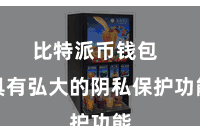 比特派币钱包  具有弘大的阴私保护功能