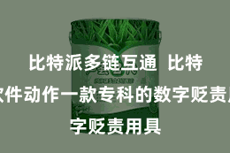 比特派多链互通  比特派软件动作一款专科的数字贬责用具