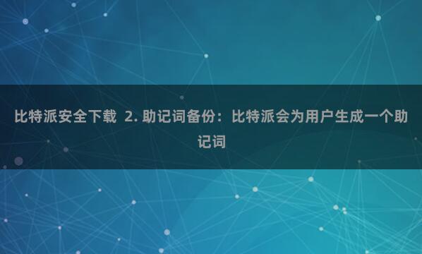 比特派安全下载  2. 助记词备份：比特派会为用户生成一个助记词