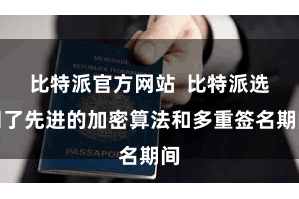 比特派官方网站  比特派选用了先进的加密算法和多重签名期间